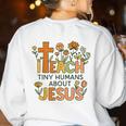 I Teach Tiny Humans About Jesus Christian Teacher Religious Women's Sweatshirt Back Print White I Teach Tiny Humans About Jesus Christian Teacher Religious Women's Sweatshirt Back Print White