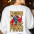 Teaching Is My Super Power Superhero Teacher Women's Sweatshirt Back Print White Teaching Is My Super Power Superhero Teacher Women's Sweatshirt Back Print White
