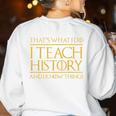 That's What I Do I Teach History And I Know Things Teacher Women's Sweatshirt Back Print White