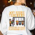 Why Science Teachers Not Given Playground Duty Men Women Women's Sweatshirt Back Print White