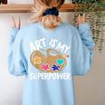Art Is My Superpower Art Teacher Artist Painter Painting Women's Sweatshirt Back Print Light Blue