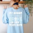 My Broom Broke So Now I Teach Math Halloween Teacher Costume For Men Women Women's Sweatshirt Back Print Light Blue