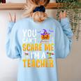 You Cant Scare Me Im A Teacher Halloween Trick Or Teach 2024 Women's Sweatshirt Back Print Light Blue You Cant Scare Me Im A Teacher Halloween Trick Or Teach 2024 Women's Sweatshirt Back Print Light Blue