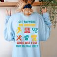 CTE Teacher CTE Crew When Will I Use This In Real Life Women's Sweatshirt Back Print Light Blue