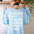 Dinosaurs Didn't Learn Art Art Teacher Women's Sweatshirt Back Print Light Blue Dinosaurs Didn't Learn Art Art Teacher Women's Sweatshirt Back Print Light Blue