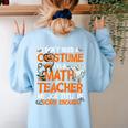 I Don't Need A Costume I'm Math Teacher Costume Halloween Men Women Women's Sweatshirt Back Print Light Blue I Don't Need A Costume I'm Math Teacher Costume Halloween Men Women Women's Sweatshirt Back Print Light Blue