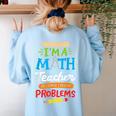 Math Teacher I Am A Math Teacher Of Course I Have Problems Women's Sweatshirt Back Print Light Blue Math Teacher I Am A Math Teacher Of Course I Have Problems Women's Sweatshirt Back Print Light Blue