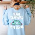 Math Teachers Love Brains Halloween Zombie Men Women T-Shirt Women's Sweatshirt Back Print Light Blue