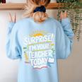 Surprise I'M Your Teacher Today Sub Substitute Teacher Women's Sweatshirt Back Print Light Blue