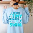 Swimming Teacher I Teach Tiny Humans To Swim Swim Instructor Women's Sweatshirt Back Print Light Blue Swimming Teacher I Teach Tiny Humans To Swim Swim Instructor Women's Sweatshirt Back Print Light Blue