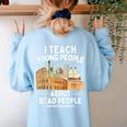 I Teach Young People About Dead People History Teachers Women's Sweatshirt Back Print Light Blue