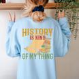 History Is Kind Of My Thing Historian Historic Teacher Job Women's Sweatshirt Back Print Light Blue