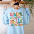 Vintage Teacher Sayings Weird Teachers Build Character For Men Women Women's Sweatshirt Back Print Light Blue