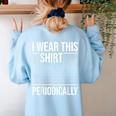 I Wear This Shirt Periodically Chemistry Science Teacher For Men Women Girls Kids Women's Sweatshirt Back Print Light Blue
