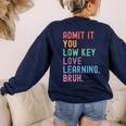 Admit It You Low Key Love Learning Bruh Teachers Women Women's Sweatshirt Back Print Navy Admit It You Low Key Love Learning Bruh Teachers Women Women's Sweatshirt Back Print Navy