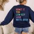 Admit It You Low Key Love Math Bruh Teacher Nerdy Math Women's Sweatshirt Back Print Navy