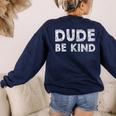 Dude Be Kind Unity Day Orange Anti Bullying Teachers Kids Women's Sweatshirt Back Print Navy Dude Be Kind Unity Day Orange Anti Bullying Teachers Kids Women's Sweatshirt Back Print Navy