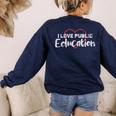 I Love Public Education School Student And Teacher Women's Sweatshirt Back Print Navy