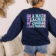 Math Teacher Im a Math Teacher Of Course I Have Problems Women's Sweatshirt Back Print Navy