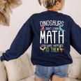 Math Teacher Dinosaurs Didn't Learn Math Mathematics Women's Sweatshirt Back Print Navy