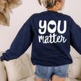 You Matter Teacher Kindness Child Counselor Heart Love Men Women Kids Women's Sweatshirt Back Print Navy