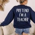 Pretend I'm A Teacher Costume Halloween Easy Adult Kid Women's Sweatshirt Back Print Navy Pretend I'm A Teacher Costume Halloween Easy Adult Kid Women's Sweatshirt Back Print Navy