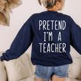 Pretend I'm A Teacher Costume Halloween Lazy Adult Kids Women's Sweatshirt Back Print Navy Pretend I'm A Teacher Costume Halloween Lazy Adult Kids Women's Sweatshirt Back Print Navy