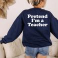 Pretend I'm A Teacher Lazy Easy Halloween Costume Women's Sweatshirt Back Print Navy Pretend I'm A Teacher Lazy Easy Halloween Costume Women's Sweatshirt Back Print Navy