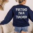 Pretend I'm a Teacher Lazy Last Minute Halloween Costume Women's Sweatshirt Back Print Navy Pretend I'm a Teacher Lazy Last Minute Halloween Costume Women's Sweatshirt Back Print Navy