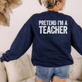Pretend I'm A Teacher Shirt Adult Kids Men Women Costume Women's Sweatshirt Back Print Navy