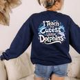 I Teach The Cutest Little Dolphins Cute Animal Teacher Women's Sweatshirt Back Print Navy I Teach The Cutest Little Dolphins Cute Animal Teacher Women's Sweatshirt Back Print Navy