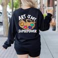 Art Is My Superpower Art Teacher Artist Painter Painting Women's Sweatshirt Back Print Black