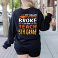 My Broom Broke So Now I Teach 5th Grade Halloween Teacher Women's Sweatshirt Back Print Black My Broom Broke So Now I Teach 5th Grade Halloween Teacher Women's Sweatshirt Back Print Black