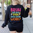Bruh Did You Even Show Your Work Humorous Math Teacher Women's Sweatshirt Back Print Black Bruh Did You Even Show Your Work Humorous Math Teacher Women's Sweatshirt Back Print Black