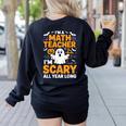 I'm A Math Teacher I'm Scary All Year Long Spooky Halloween Women's Sweatshirt Back Print Black I'm A Math Teacher I'm Scary All Year Long Spooky Halloween Women's Sweatshirt Back Print Black