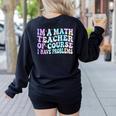 Math Teacher Im a Math Teacher Of Course I Have Problems Women's Sweatshirt Back Print Black
