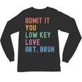 Admit It You Low Key Love Art Bruh Artist Art Teacher Unisex Long Sleeve T-Shirt, trending gift Admit It You Low Key Love Art Bruh Artist Art Teacher Unisex Long Sleeve T-Shirt, trending gift