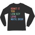 Admit It You Low Key Love Math Bruh Teacher Nerdy Math Unisex Long Sleeve T-Shirt, trending gift Admit It You Low Key Love Math Bruh Teacher Nerdy Math Unisex Long Sleeve T-Shirt, trending gift