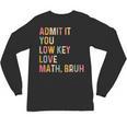 Admit It You Low Key Love Math Bruh Math Teacher Unisex Long Sleeve T-Shirt, trending gift