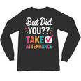 But Did You Take Attendance Teacher Back To School Unisex Long Sleeve T-Shirt, trending gift But Did You Take Attendance Teacher Back To School Unisex Long Sleeve T-Shirt, trending gift
