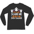 You Can't Scare Me I'm A SPED Teacher Shirt Halloween For Men Women Unisex Long Sleeve T-Shirt, trending gift