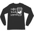 Coffee Teach Repeat Women's Misses Plus Size Teacher Unisex Long Sleeve T-Shirt, trending gift Coffee Teach Repeat Women's Misses Plus Size Teacher Unisex Long Sleeve T-Shirt, trending gift
