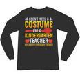 I Don't Need A Costume I'm A Kindergarten Teacher Halloween Unisex Long Sleeve T-Shirt, trending gift I Don't Need A Costume I'm A Kindergarten Teacher Halloween Unisex Long Sleeve T-Shirt, trending gift