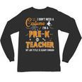 I Don't Need A Costume I'm A Pre-K Teacher Halloween Men Women Unisex Long Sleeve T-Shirt, trending gift I Don't Need A Costume I'm A Pre-K Teacher Halloween Men Women Unisex Long Sleeve T-Shirt, trending gift
