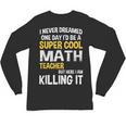 I Never Dreamed One Day I'd Be A Cool Math Teacher Unisex Long Sleeve T-Shirt, trending gift I Never Dreamed One Day I'd Be A Cool Math Teacher Unisex Long Sleeve T-Shirt, trending gift