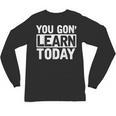 You Gon Learn Today Teacher Teaching Unisex Long Sleeve T-Shirt, trending gift You Gon Learn Today Teacher Teaching Unisex Long Sleeve T-Shirt, trending gift