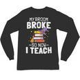Halloween Teacher Tee My Broom Broke So Now I Teach Unisex Long Sleeve T-Shirt, trending gift