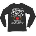 Having a Weird Teacher Builds Character School Teacher Unisex Long Sleeve T-Shirt, trending gift