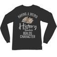 Having a Weird History Teacher Builds Character History Unisex Long Sleeve T-Shirt, trending gift