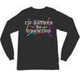 I'd Rather Be Drawing Artist Art Teacher Sketching Lover For Men Women Girls Kids Unisex Long Sleeve T-Shirt, trending gift I'd Rather Be Drawing Artist Art Teacher Sketching Lover For Men Women Girls Kids Unisex Long Sleeve T-Shirt, trending gift